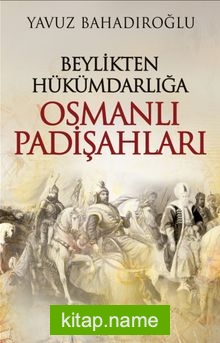 Beylikten Hükümdarlığa Osmanlı Padişahları (Ciltli)