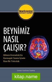 Beynimiz Nasıl Çalışır? Bilinen Evrendeki En Karmaşık Cismin İçinde Kısa Bir Yolculuk