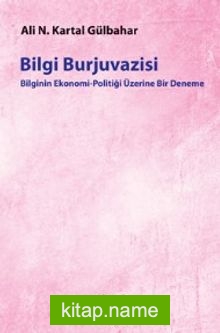 Bilgi Burjuvazisi / Bilginin Ekonomi Politiği Üzerine Bir Deneme