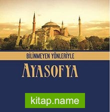 Bilinmeyen Yönleriyle Ayasofya