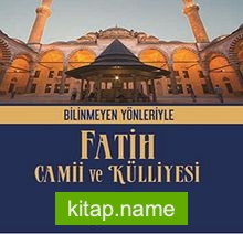 Bilinmeyen Yönleriyle Fatih Camii ve Külliyesi