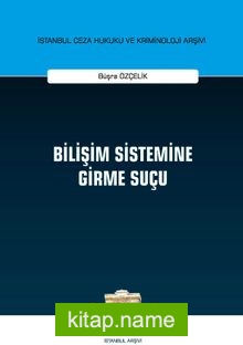 Bilişim Sistemine Girme Suçu İstanbul Ceza Hukuku ve Kriminoloji Arşivi Yayın No: 36