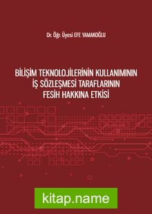 Bilişim Teknolojilerinin Kullanımının İş Sözleşmesi Taraflarının Fesih Hakkına Etkisi