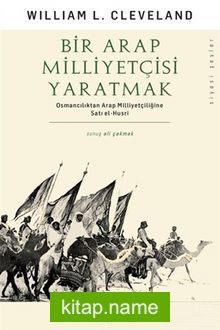 Bir Arap Milliyetçisi Yaratmak Osmancılıktan Arap Milliyetçiliğine Satı el-Husri