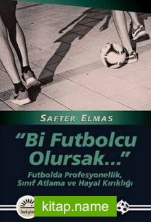 Bir Futbolcu Olursak..  Futbolda Profesyonellik, Sınıf Atlama ve Hayal Kırıklığı