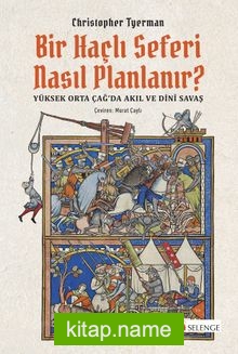 Bir Haçlı Seferi Nasıl Planlanır?  Yüksek Orta Çağ’da Akıl ve Dinî Savaş