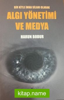 Bir Kitle İmha Silahı Olarak Algı Yönetimi ve Medya