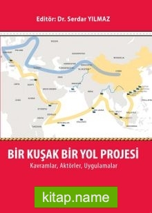 Bir Kuşak Bir Yol Projesi: Kavramlar, Aktörler, Uygulamalar