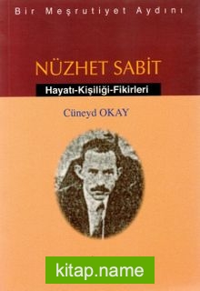 Bir Meşrutiyet Aydını Nüzhet Sabit Hayatı – Kişiliği – Fikirleri