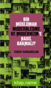 Bir Müslüman Modernleşme ve Modernizm’e Nasıl Bakmalı?