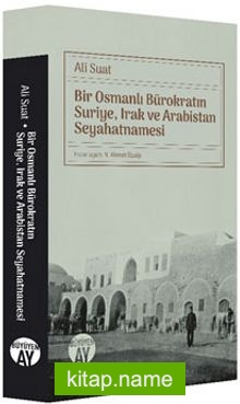 Bir Osmanlı Bürokratın Suriye, Irak ve Arabistan Seyahatnamesi