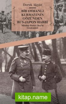 Bir Osmanlı Kurmayının Gözünden Rus-Japon Harbi  Miralay Pertev Bey’in Gözlemleri