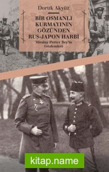 Bir Osmanlı Kurmayının Gözünden Rus-Japon Harbi Miralay Pertev Bey’in Gözlemleri