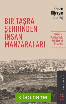 Bir Taşra Şehrinden İnsan Manzaraları / Osmanlı Kudüsü’nde Vakıflar ve İnsanlar