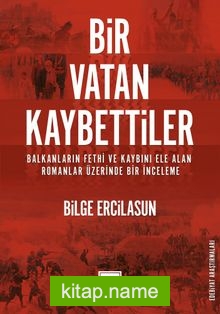 Bir Vatan Kaybettiler  Balkanların Fethi ve Kaybını Ele Alan Romanlar Üzerinde Bir İnceleme