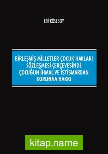 Birleşmiş Milletler Çocuk Hakları Sözleşmesi Çerçevesinde Çocuğun İhmal ve İstismardan Korunma Hakkı