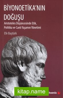Biyonoetika’nın Doğuşu Aristoteles Düşüncesinde Etik, Politika ve Canlı Yaşamın Yönetimi