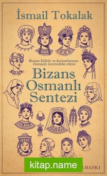 Bizans Osmanlı Sentezi Bizans Kültür ve Kurumlarının Osmanlı Üzerindeki Etkisi