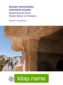 Bizans Toplumunu Görünür Kılmak Kapadokya’da Sanat, Maddi Kültür ve Yerleşim