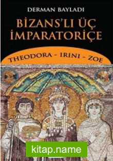 Bizans’lı Üç İmparatoriçe  Theodora, Irini, Zoe
