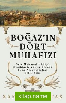 Boğazın Dört Muhafızı Aziz Mahmud Hüdayi, Beşiktaşlı Yahya Efendi, Yûşa Aleyhisselam, Telli Baba
