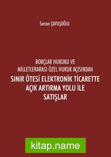 Borçlar Hukuku Ve Milletlerarası Özel Hukuk Açısından Sınır Ötesi Elektronik Ticarette Açık Artırma Yolu İle Satışlar