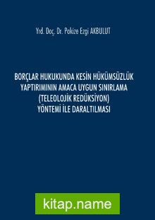 Borçlar Hukukunda Kesin Hükümsüzlük Yaptırımının Amaca Uygun Sınırlama (Teleolojik Redüksiyon) Yöntemi ile Daraltılması