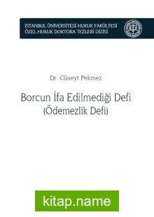 Borcun İfa Edilmediği Defi (Ödemezlik Defi) İstanbul Üniversitesi Hukuk Fakültesi Özel Hukuk Doktora Tezleri Dizisi No:8
