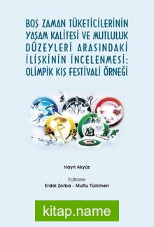 Boş Zaman Tüketicilerinin Yaşam Kalitesi ve Mutluluk Düzeyleri Arasındaki İlişkinin İncelenmesi: Olimpik Kış Festivali Örneği