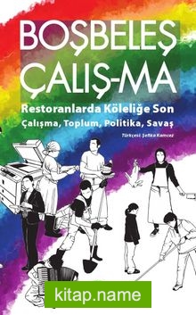 Boşbeleş Çalış-Ma Restoranlarda Köleliğe Son – Çalışma, Toplum, Politika, Savaş