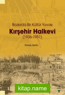 Bozkırda Bir Kültür Yuvası Kırşehir Halkevi (1936-1951)