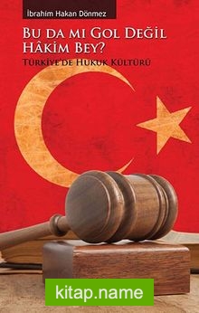 Bu Da Mı Gol Değil Hakim Bey?  Türkiye’de Hukuk Kültürü