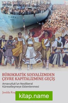 Bürokratik Sosyalizmden Çevre Kapitalizmine Geçiş Arnavutluk’un Neoliberal Küreselleşmeye Eklemlenmesi