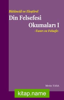 Bütüncül ve Eleştirel Din Felsefesi Okumaları 1 Tanrı ve Felsefe