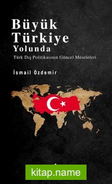 Büyük Türkiye Yolunda Türk Dış Politikasının Güncel Meseleleri