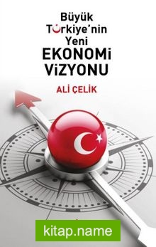 Büyük Türkiye’nin Yeni Ekonomi Vizyonu