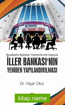 Büyükşehir Belediye Yöneticilerinin Algısıyla İller Bankası’nın Yeniden Yapılandırılması