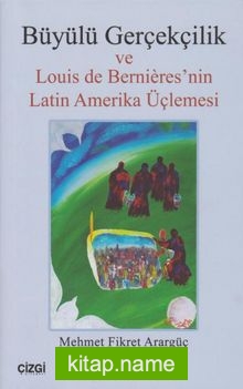 Büyülü Gerçekçilik ve Louis de Berniere’nin Latin Amerika Üçlemesi