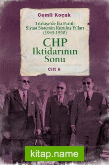 CHP İktidarının Sonu  Türkiye’de İki Partili Siyasi Sistemin Kuruluş Yılları (1945-1950) Cilt 6