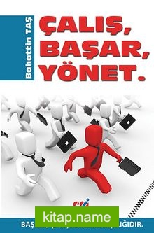 Çalış, Başar, Yönet  Başarı, Çalışmanın Karşılığıdır