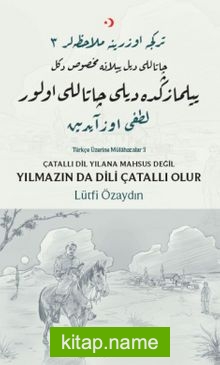 Çatallı Dil Yılana Mahsus Değil, Yılmazın Da Dili Çatallı Olur Türkçe Üzerine Mülahazalar III