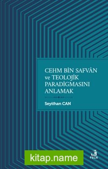 Cehm bin Safvan ve Teolojik Paradigmasını Anlamak