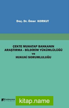 Çekte Muhatap Bankanın Araştırma-Bildirim Yükümlülüğü ve Hukuki Sorumluluğu