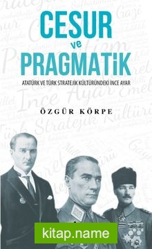 Cesur ve Pragmatik Atatürk ve Türk Stratejik Kültüründeki İnce Ayar