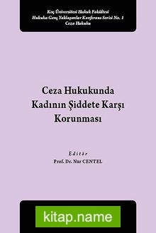 Ceza Hukukunda Kadının Şiddete Karşı Korunması Koç Üniversitesi Hukuk Fakültesi Hukuka Genç Yaklaşımlar Konferans Serisi No:1