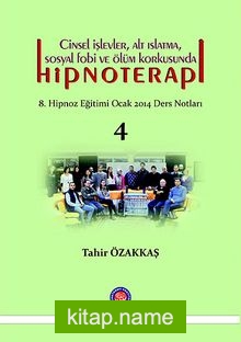 Cinsel İşlevler, Alt Islatma, Sosyal Fobi ve Ölüm Korkusunda Hipnoterapi  8. Hipnoz Eğitimi Ocak 2014 Ders Notları 4