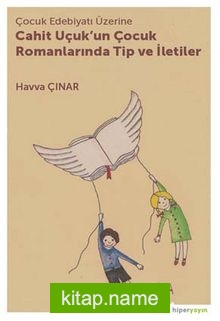 Çocuk Edebiyatı Üzerine Cahit Uçuk’un Romanlarında Tip ve İletiler