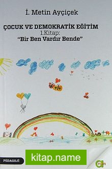 Çocuk ve Demokratik Eğitim 1.Kitap : Bir Ben Vardır Bende