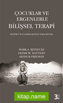 Çocuklar ve Ergenlerle Bilişsel Terapi Klinik Uygulamalar İçin Vaka Kitabı