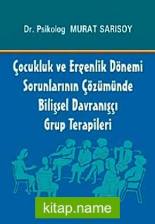 Çocukluk ve Ergenlik Dönemi Sorunlarının Çözümünde Bilişsel Davranışçı Grup Terapileri